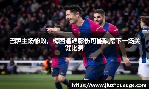 巴萨主场惨败，梅西遭遇膝伤可能缺席下一场关键比赛