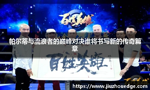 帕尔蒂与流浪者的巅峰对决谁将书写新的传奇篇章